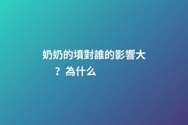 奶奶的墳對誰的影響大？為什么